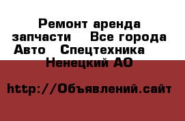 Ремонт,аренда,запчасти. - Все города Авто » Спецтехника   . Ненецкий АО